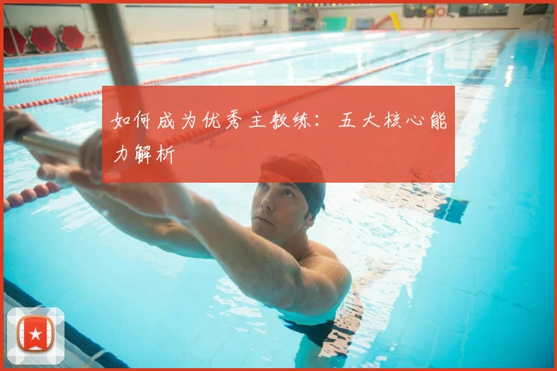 如何成为优秀主教练：五大核心能力解析