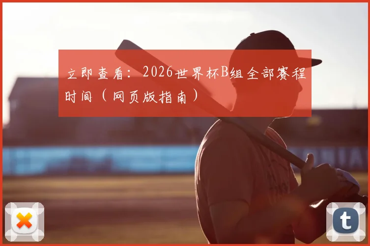 立即查看：2026世界杯B组全部赛程时间（网页版指南）