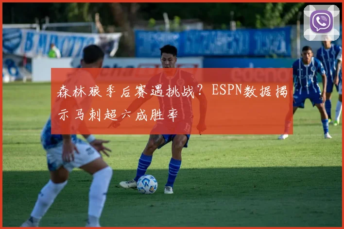 森林狼季后赛遇挑战？ESPN数据揭示马刺超六成胜率