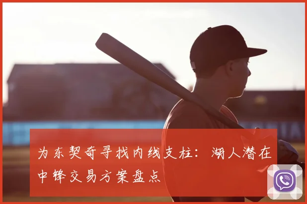 为东契奇寻找内线支柱:湖人潜在中锋交易方案盘点