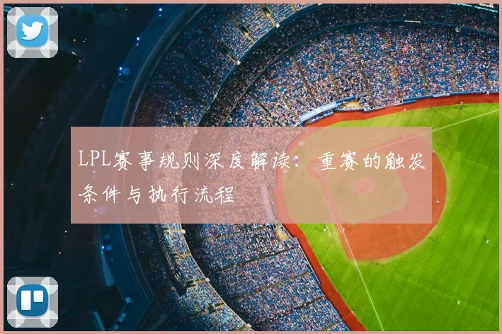LPL赛事规则深度解读：重赛的触发条件与执行流程